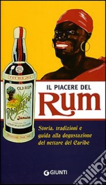 Il piacere del Rum. Storia, tradizioni e guida alla degustazione del nettare del Caribe. Ediz. illustrata libro di Baiguera Gabriella