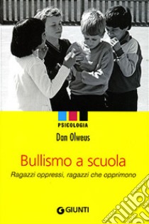 Bullismo a scuola. Ragazzi oppressi, ragazzi che opprimono libro di Olweus Dan