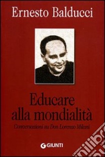 Educare alla mondialità. Conversazioni su don Lorenzo Milani. Ediz. illustrata libro di Balducci Ernesto