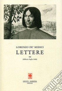 Lettere. Vol. 12: febbraio-luglio 1488 libro di Medici Lorenzo de'; Pellegrini M. (cur.)