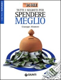 Tutti i segreti per spendere meglio libro di Altamore Giuseppe