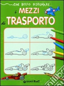 Che bello disegnare... i mezzi di trasporto. Ediz. illustrata libro