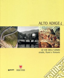 Alto Adige. Le vie dell'uomo: strade, fiumi e ferrovie libro di Occhi Katia; Bergonzi Valentina