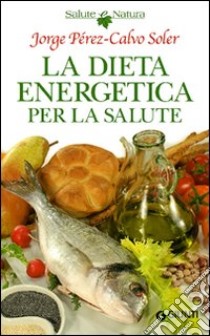 La dieta energetica per la salute libro di Pérez-Calvo Soler Jorge