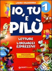 Io; Tu e Pilù. Letture; linguaggi espressivi. Per la 1ª classe elementare. Vol. 1 libro di Valdiserra Laura