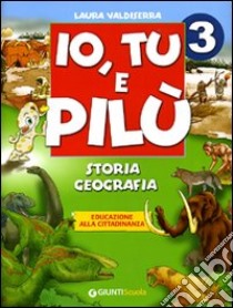 Io, Tu e Pilù. Storia, geografia, educazione alla cittadinanza. Per la 3ª classe elementare libro di Valdiserra Laura