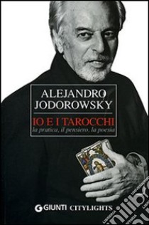 Io e i tarocchi. La pratica, il pensiero, la poesia libro di Jodorowsky Alejandro