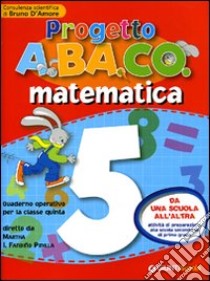 Progetto A.BA.CO. Matematica. Quaderno operativo. Per la 5ª classe elementare libro di Fandiño Pinilla M. I. (cur.); D'Amore B. (cur.)