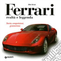 Ferrari realtà e leggenda. Storia, competizioni, granturismo. Ediz. illustrata libro di Grizzi Otto