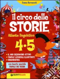 Il circo delle storie. Atlante linguistico. Per la 4ª e 5ª classe elementare libro di Bernacchi Emma