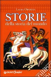 Storie della storia del mondo. Ediz. illustrata libro di Orvieto Laura