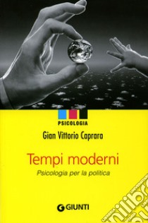 Tempi moderni. Psicologia per la politica libro di Caprara Gian Vittorio