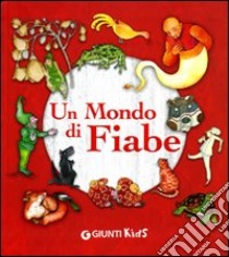 Un mondo di fiabe. Ediz. illustrata libro