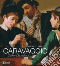 Caravaggio. L'arte e la natura. Ediz. illustrata libro di Papa Rodolfo