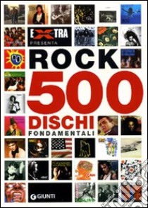 Rock. 500 dischi fondamentali libro di Eddy Frederick; Testani John; Vignola Gianluca; Cilia E. (cur.); Guglielmi F. (cur.)