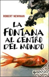 La Fontana al centro del mondo libro di Newman Robert