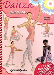 Danza classica. Passi, posizioni, esercizi libro di Baiocchi Roberto