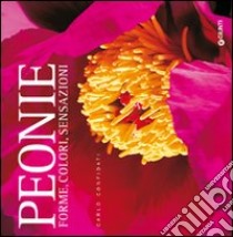 Peonie. Forme, colori, sensazioni. Ediz. illustrata libro di Confidati Carlo