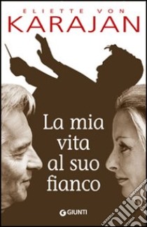 La mia vita al suo fianco libro di Karajan Eliette von