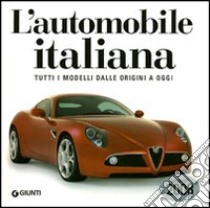 L'automobile italiana. Tutti i modelli dalle origini a oggi. Ediz. illustrata libro