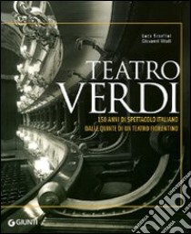 Teatro Verdi. 150 anni di spettacolo italiano dalle quinte di un teatro fiorentino. Ediz. illustrata libro di Scarlini Luca; Vitali Giovanni