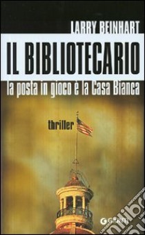 Il bibliotecario. La posta in gioco è la Casa Bianca libro di Beinhart Larry