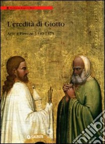 L'eredità di Giotto. Arte a Firenze 1340-1375 libro di Tartuferi A. (cur.)