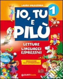 Io, tu e Pilù. Per la 1ª classe elementare. Ediz. illustrata libro