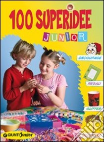 100 superidee junior. Ediz. illustrata libro