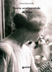 Storia sentimentale di Nina. Diario 1903-1919 libro di Rossi Galli Franca