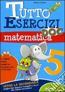 Tutto esercizi DOC. Matematica. Per la Scuola elementare. Vol. 5 libro di Soldaini Gianna