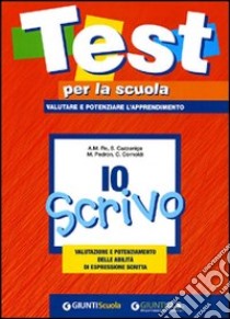 Io scrivo. Valutazione e potenziamento delle abilità di espressione scritta libro di Re A. M. (cur.); Cazzaniga S. (cur.); Pedron M. (cur.)