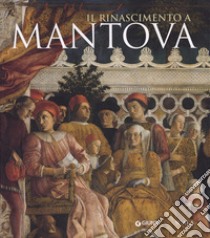 Il Rinascimento a Mantova. Ediz. illustrata libro di Rebecchini Guido; Furlotti Barbara