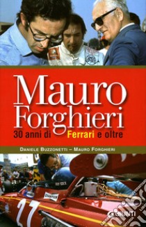 Mauro Forghieri. 30 anni di Ferrari e oltre. Ediz. illustrata libro di Forghieri Mauro; Buzzonetti Daniele