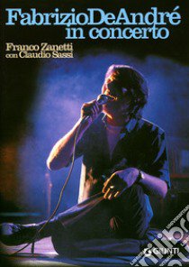 Fabrizio De André in concerto libro di Zanetti Franco; Sassi Claudio