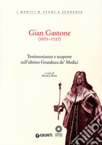 Gian Gastone (1671-1737). Testimonianze e scoperte sull'ultimo Granduca de' Medici libro di Bietti M. (cur.)