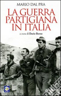 La Guerra partigiana in Italia libro di Dal Pra Mario; Borso D. (cur.)