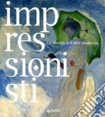 Impressionisti. La nascita dell'arte moderna. Ediz. illustrata libro di Pescio C. (cur.)