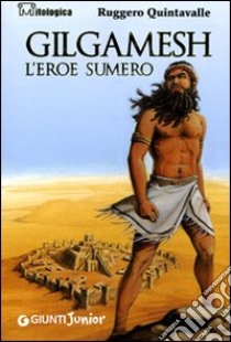 Gilgamesh. L'eroe sumero libro di Quintavalle Ruggero Y.