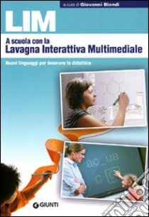 LIM. A scuola con la lavagna interattiva multimediale. Nuovi linguaggi per innovare la didattica libro di Biondi G. (cur.)