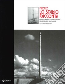 Firenze. Lo stadio racconta oltre 75 anni di storia cittadina libro di Picchi S. (cur.)