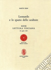 Leonardo e lo spazio dello scultore. XXVII lettura vinciana libro di Kemp Martin