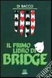 Il primo libro di bridge libro di Di Bacco Enrico