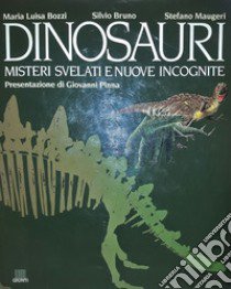 Dinosauri. Misteri svelati e nuove incognite libro di Bozzi M. Luisa - Bruno Silvio - Maugeri Stefano