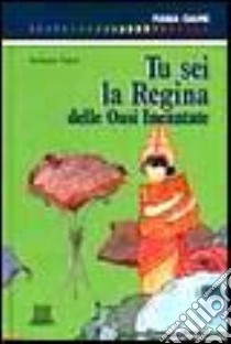 Tu sei la regina delle oasi incantate libro di Fabri Stefania