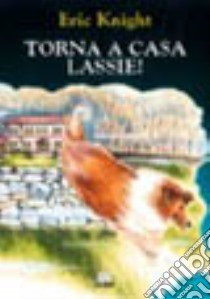 Torna a casa Lassie! libro di Knight Eric