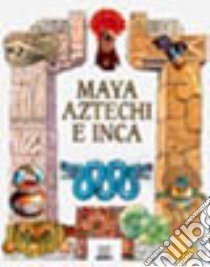 Maya, aztechi e inca libro di Rossi Renzo; Zanin Daniela; Caselli G. (cur.)