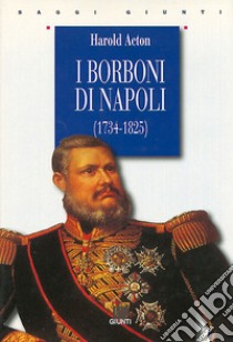 I Borboni di Napoli (1734-1825) libro di Acton Harold