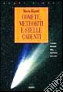 Comete, meteoriti e stelle cadenti. I corpi minori del sistema solare libro di Rigutti Mario