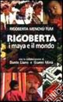 Rigoberta, i maya e il mondo libro di Menchú Rigoberta; Dan C. (cur.)